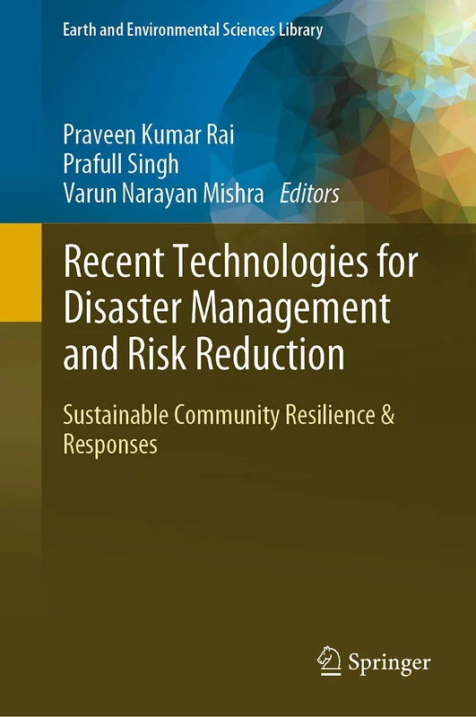 Recent Technologies for Disaster Management and Risk Reduction: Sustainable Community Resilience & Responses (Earth and Environmental Sciences Library) - Image 1