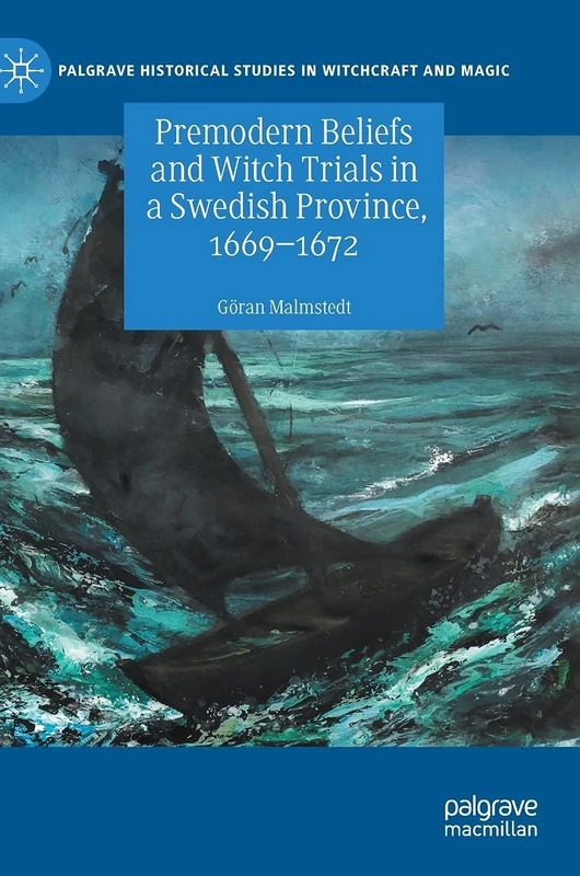 Premodern Beliefs and Witch Trials in a Swedish Province, 1669-1672 (Palgrave Historical Studies in Witchcraft and Magic)