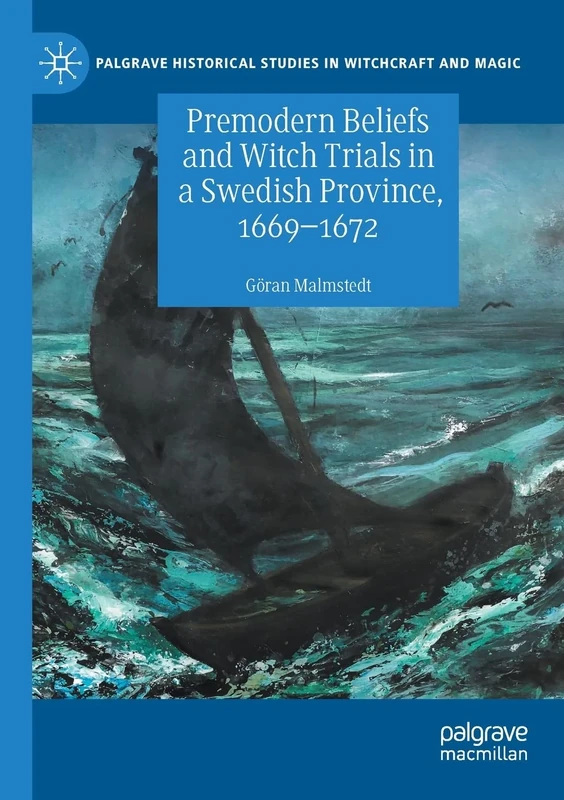 Premodern Beliefs and Witch Trials in a Swedish Province, 1669-1672 (Palgrave Historical Studies in Witchcraft and Magic)