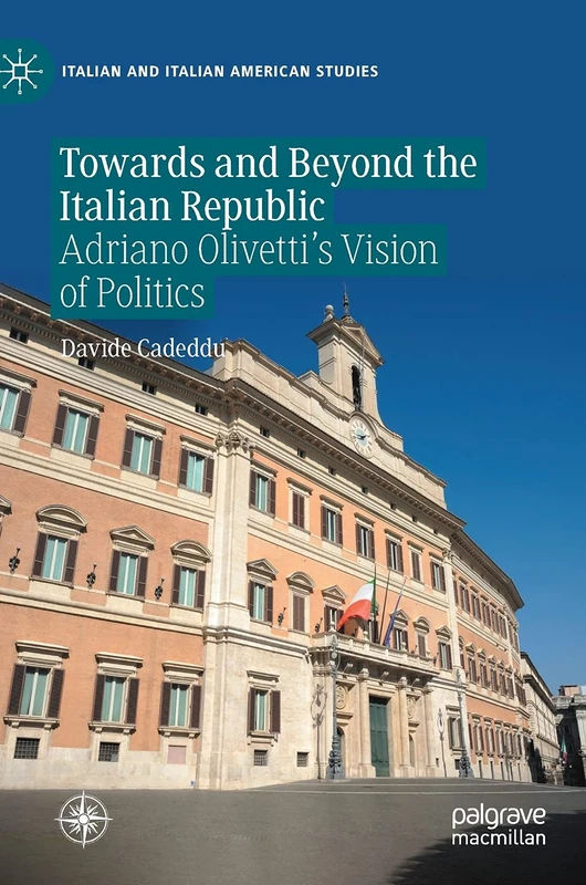 Towards and Beyond the Italian Republic: Adriano Olivetti’s Vision of Politics (Italian and Italian American Studies)