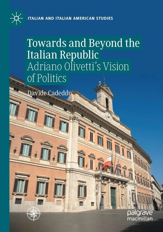 Towards and Beyond the Italian Republic: Adriano Olivetti’s Vision of Politics (Italian and Italian American Studies)