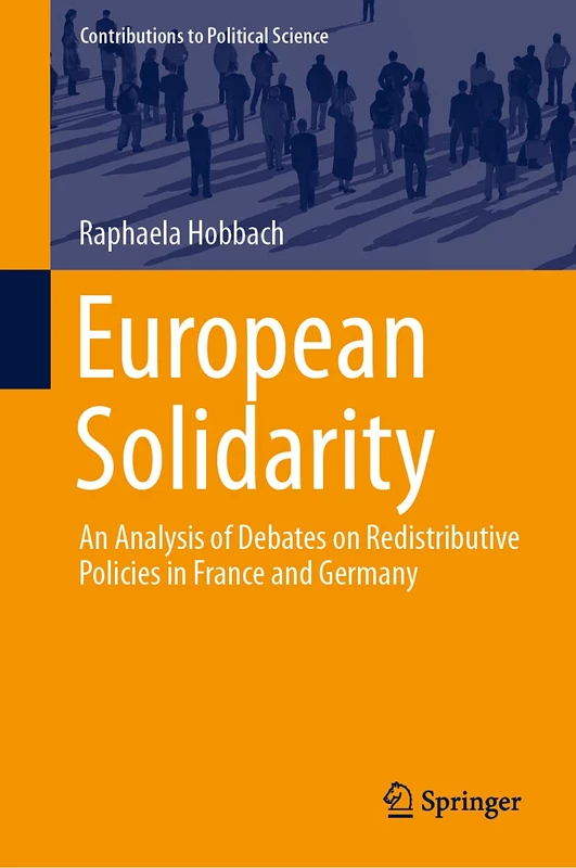 European Solidarity: An Analysis of Debates on Redistributive Policies in France and Germany (Contributions to Political Science)
