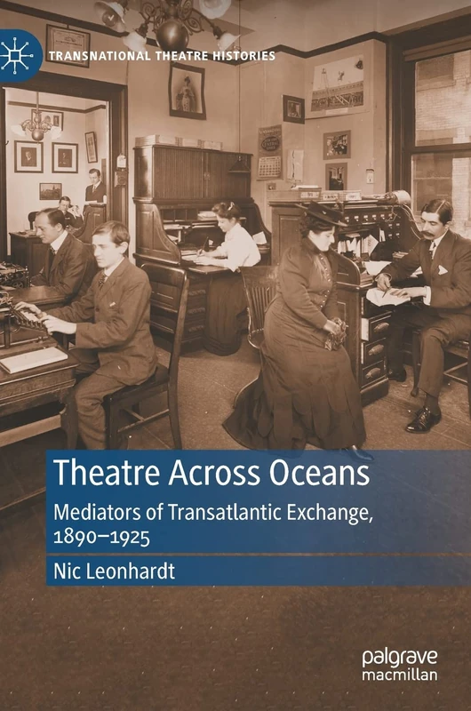 Theatre Across Oceans: Mediators of Transatlantic Exchange, 1890–1925 (Transnational Theatre Histories)