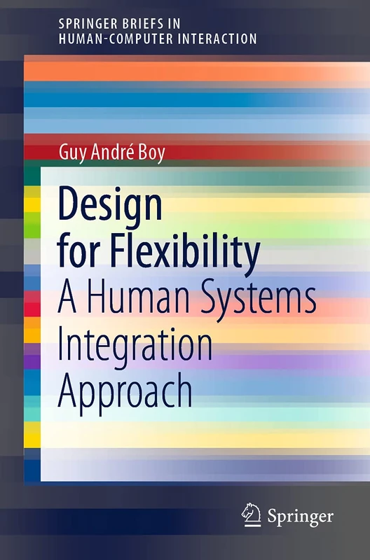 Design for Flexibility: A Human Systems Integration Approach (Human–Computer Interaction Series)