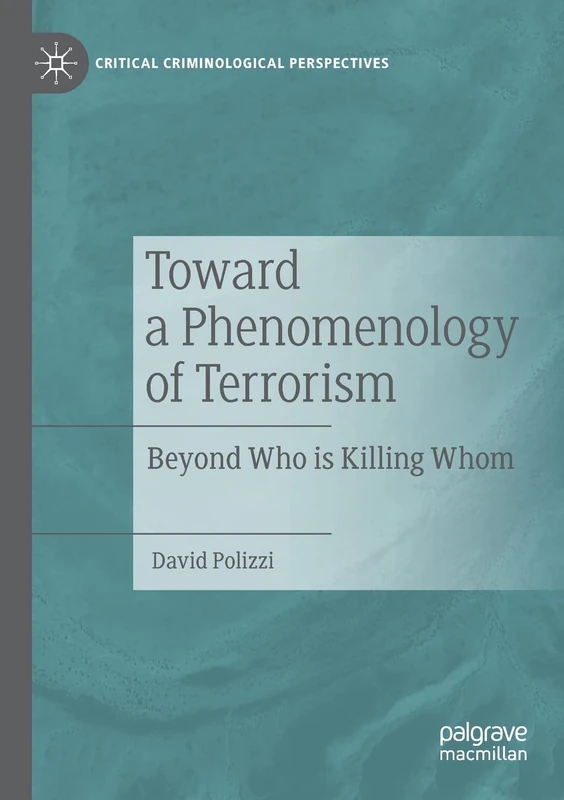 Toward a Phenomenology of Terrorism: Beyond Who is Killing Whom (Critical Criminological Perspectives)
