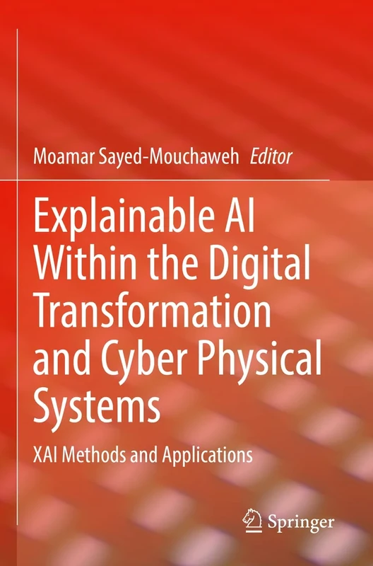 Explainable AI Within the Digital Transformation and Cyber Physical Systems: XAI Methods and Applications