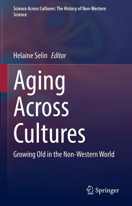 Aging Across Cultures: Growing Old in the Non-Western World: 10 (Science Across Cultures: The History of Non-Western Science, 10)
