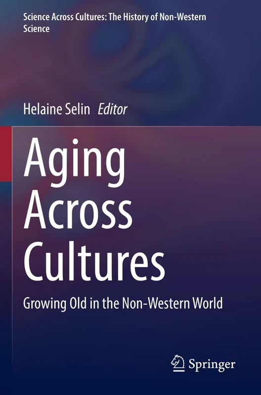 Aging Across Cultures: Growing Old in the Non-Western World: 10 (Science Across Cultures: The History of Non-Western Science, 10)
