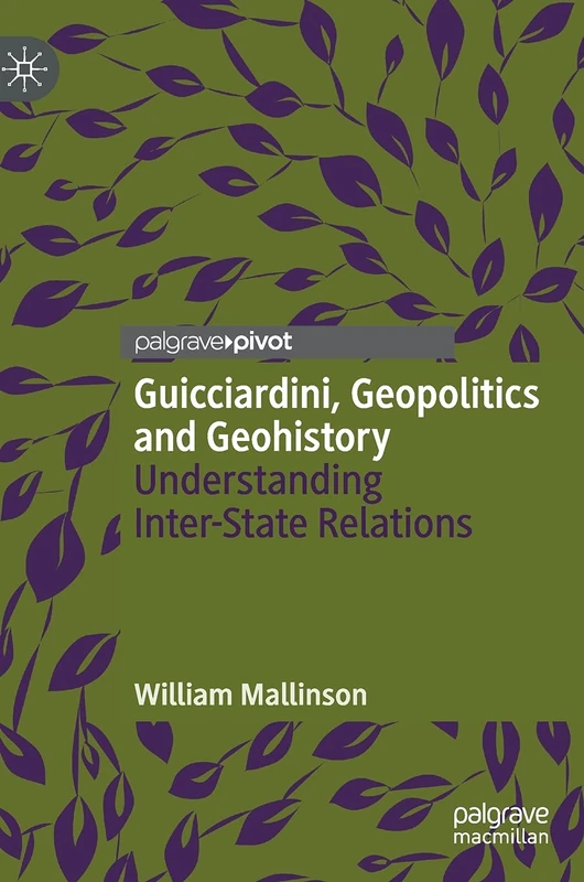 Guicciardini, Geopolitics and Geohistory: Understanding Inter-State Relations (Palgrave Studies in International Relations)