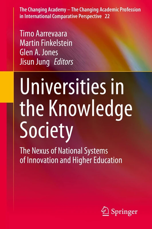 Universities in the Knowledge Society: The Nexus of National Systems of Innovation and Higher Education: 22 (The Changing Academy – The Changing ... in International Comparative Perspective, 22)