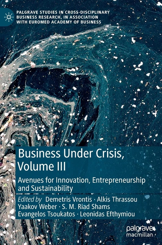 Business Under Crisis, Volume III: Avenues for Innovation, Entrepreneurship and Sustainability: 3 (Palgrave Studies in Cross-disciplinary Business ... Association with EuroMed Academy of Business)