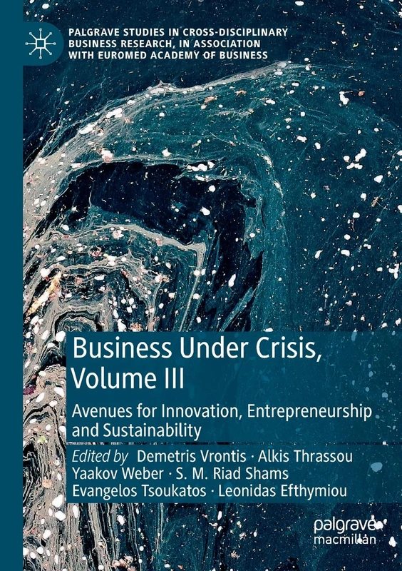 Business Under Crisis, Volume III: Avenues for Innovation, Entrepreneurship and Sustainability (Palgrave Studies in Cross-disciplinary Business ... Association with EuroMed Academy of Business)