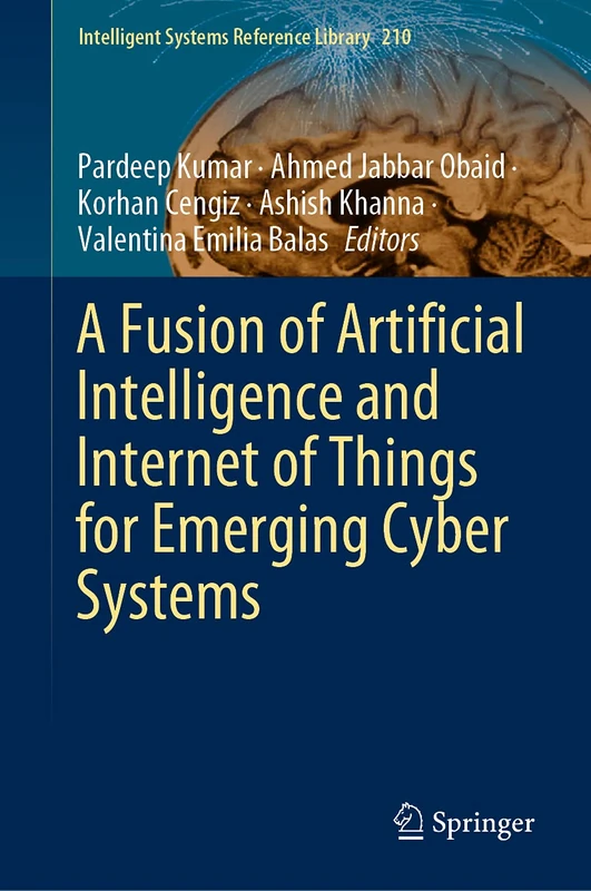 A Fusion of Artificial Intelligence and Internet of Things for Emerging Cyber Systems: 210 (Intelligent Systems Reference Library, 210)