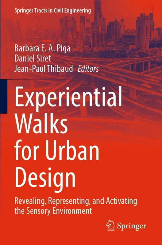 Experiential Walks for Urban Design: Revealing, Representing, and Activating the Sensory Environment (Springer Tracts in Civil Engineering)