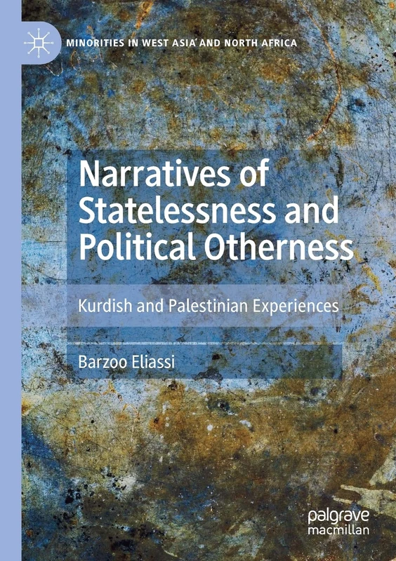 Narratives of Statelessness and Political Otherness: Kurdish and Palestinian Experiences (Minorities in West Asia and North Africa)
