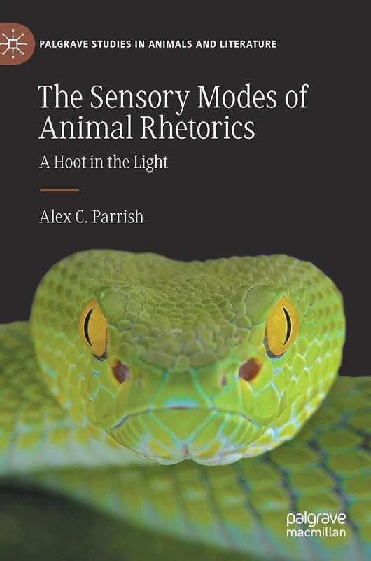 The Sensory Modes of Animal Rhetorics: A Hoot in the Light (Palgrave Studies in Animals and Literature)