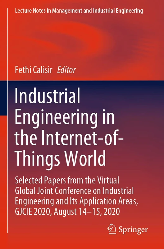 Industrial Engineering in the Internet-of-Things World: Selected Papers from the Virtual Global Joint Conference on Industrial Engineering and Its ... in Management and Industrial Engineering)