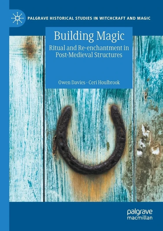 Building Magic: Ritual and Re-enchantment in Post-Medieval Structures (Palgrave Historical Studies in Witchcraft and Magic)