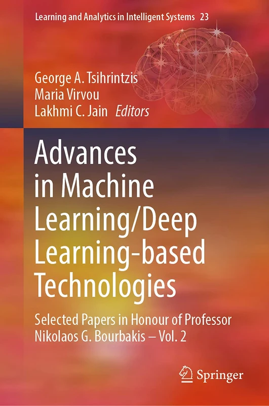 Advances in Machine Learning/Deep Learning-based Technologies: Selected Papers in Honour of Professor Nikolaos G. Bourbakis – Vol. 2: 23 (Learning and Analytics in Intelligent Systems, 23)