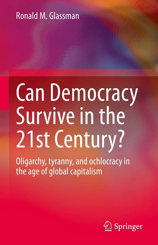Can Democracy Survive in the 21st Century?: Oligarchy, tyranny, and ochlocracy in the age of global capitalism