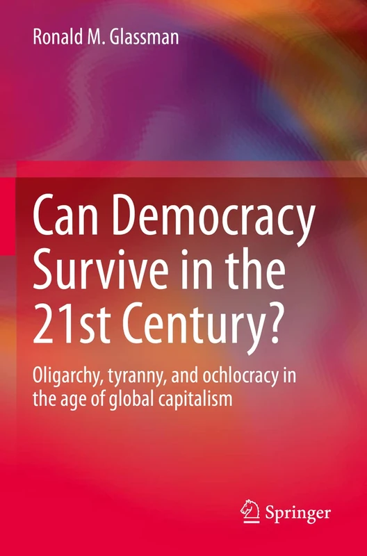 Can Democracy Survive in the 21st Century?: Oligarchy, tyranny, and ochlocracy in the age of global capitalism