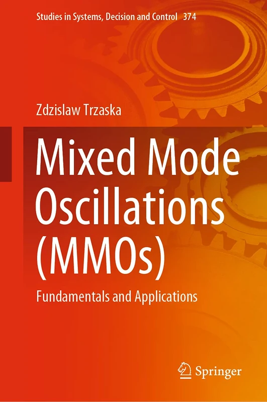 Mixed Mode Oscillations (MMOs): Fundamentals and Applications: 374 (Studies in Systems, Decision and Control, 374)