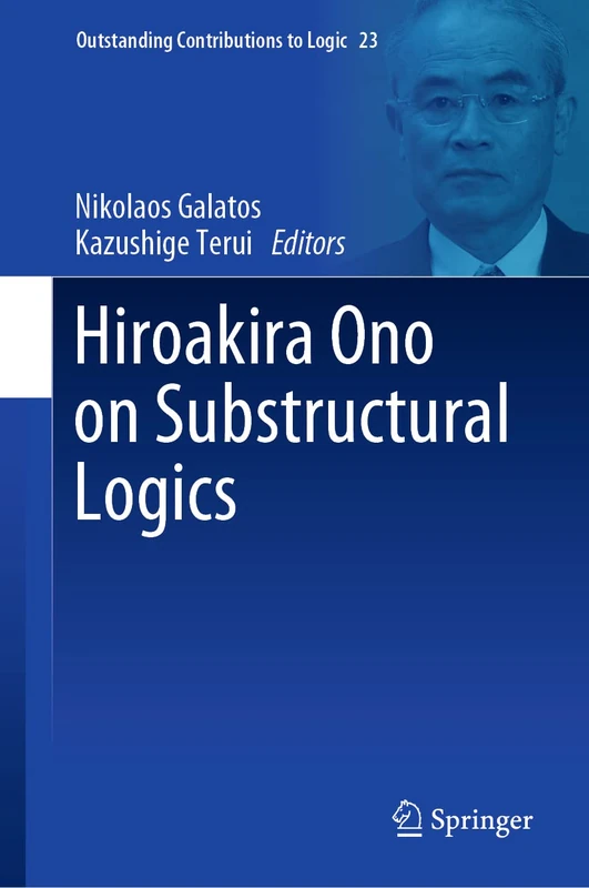 Hiroakira Ono on Substructural Logics: 23 (Outstanding Contributions to Logic, 23)