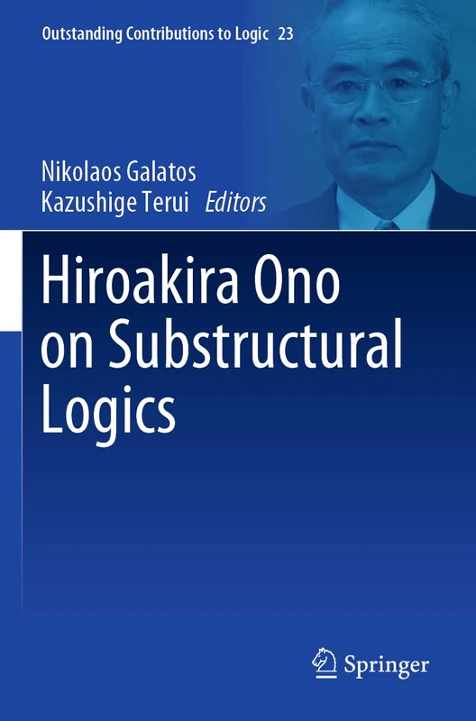 Hiroakira Ono on Substructural Logics: 23 (Outstanding Contributions to Logic, 23)