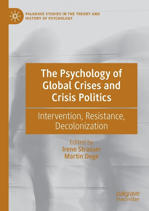 The Psychology of Global Crises and Crisis Politics: Intervention, Resistance, Decolonization (Palgrave Studies in the Theory and History of Psychology)