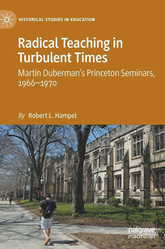 Radical Teaching in Turbulent Times: Martin Duberman’s Princeton Seminars, 1966–1970 (Historical Studies in Education) - Image 1