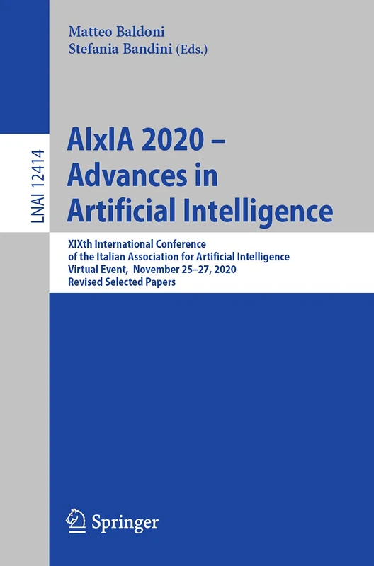 AIxIA 2020 – Advances in Artificial Intelligence: XIXth International Conference of the Italian Association for Artificial Intelligence, Virtual ... (Lecture Notes in Computer Science, 12414)