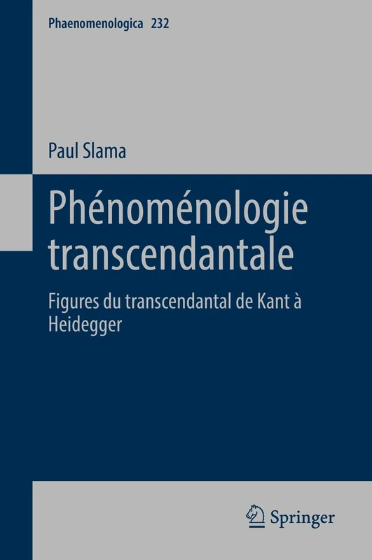 Phénoménologie transcendantale: Figures du transcendantal de Kant à Heidegger: 232 (Phaenomenologica, 232)