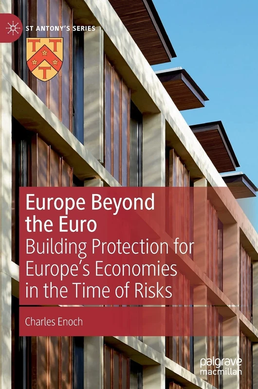 Europe Beyond the Euro: Building Protection for Europe’s Economies in the Time of Risks (St Antony's Series)