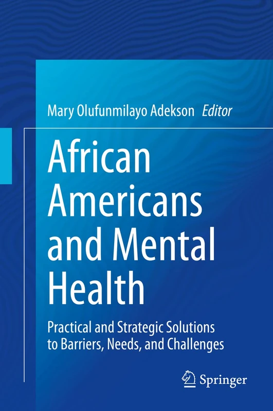 African Americans and Mental Health: Practical and Strategic Solutions to Barriers, Needs, and Challenges