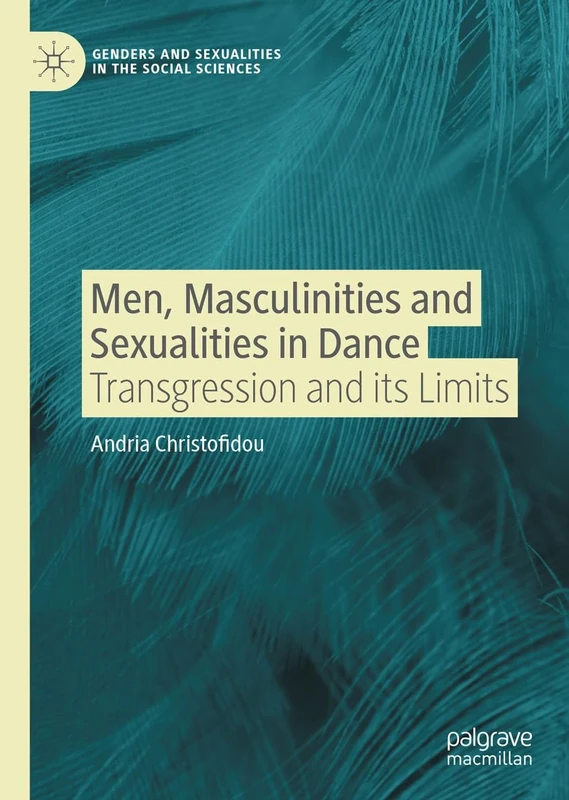 Men, Masculinities and Sexualities in Dance: Transgression and its Limits (Genders and Sexualities in the Social Sciences)