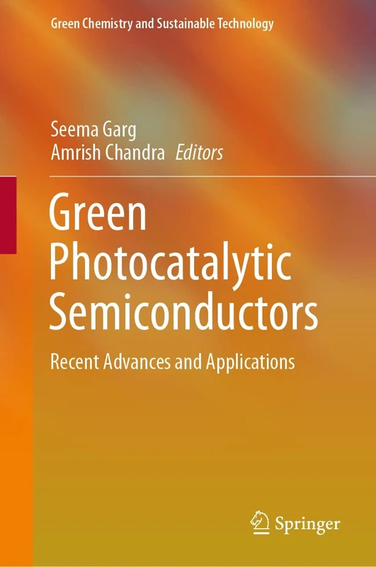 Green Photocatalytic Semiconductors: Recent Advances and Applications (Green Chemistry and Sustainable Technology)