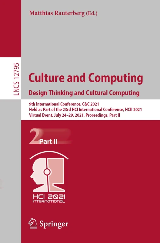 Culture and Computing. Design Thinking and Cultural Computing: 9th International Conference, C&C 2021, Held as Part of the 23rd HCI International ... (Lecture Notes in Computer Science, 12795)