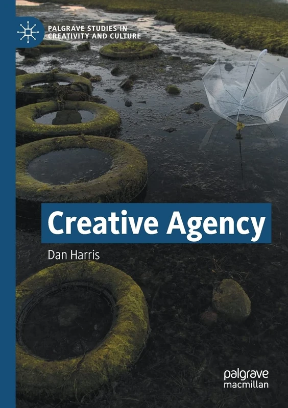 Creative Agency (Palgrave Studies in Creativity and Culture)