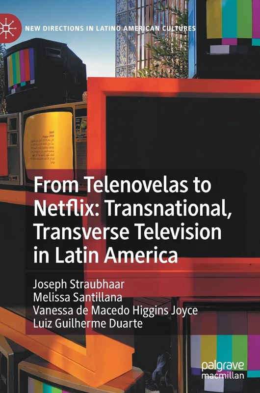 From Telenovelas to Netflix: Transnational, Transverse Television in Latin America (New Directions in Latino American Cultures)
