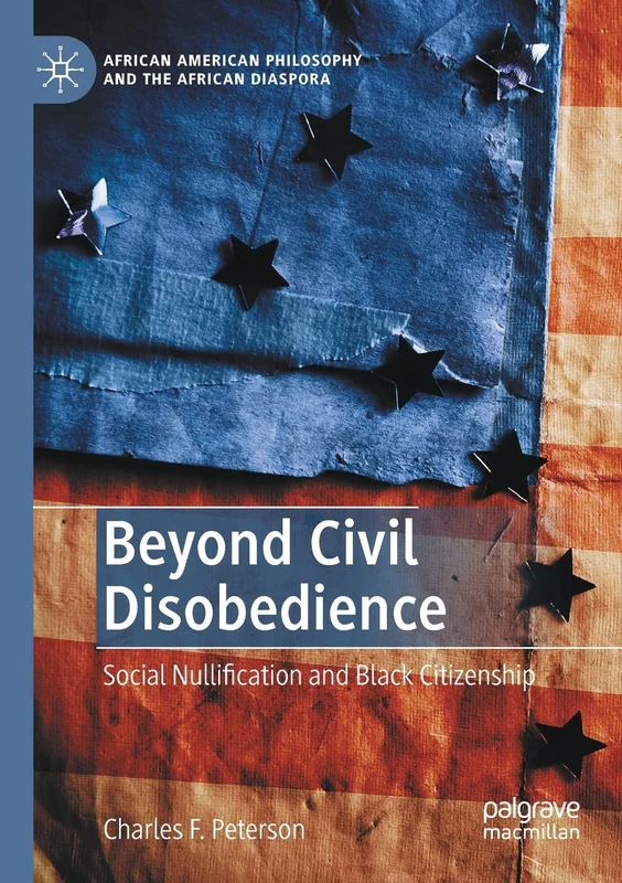 Beyond Civil Disobedience: Social Nullification and Black Citizenship (African American Philosophy and the African Diaspora)