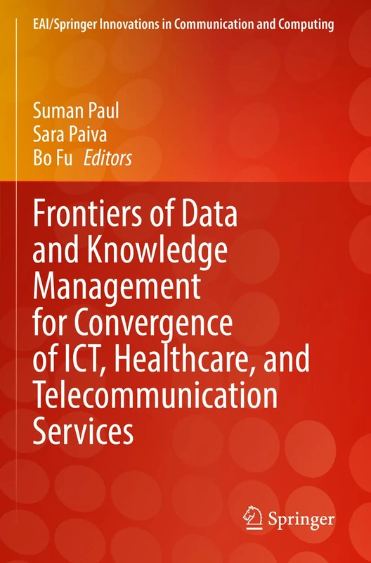 Frontiers of Data and Knowledge Management for Convergence of ICT, Healthcare, and Telecommunication Services (EAI/Springer Innovations in Communication and Computing)