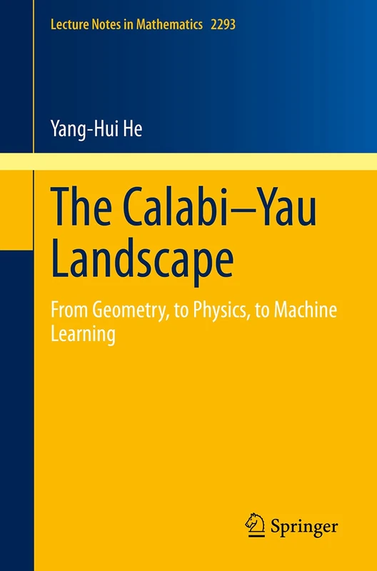 The Calabi–Yau Landscape: From Geometry, to Physics, to Machine Learning: 2293 (Lecture Notes in Mathematics, 2293)