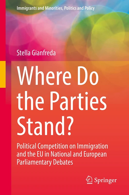 Where Do the Parties Stand?: Political Competition on Immigration and the EU in National and European Parliamentary Debates (Immigrants and Minorities, Politics and Policy)