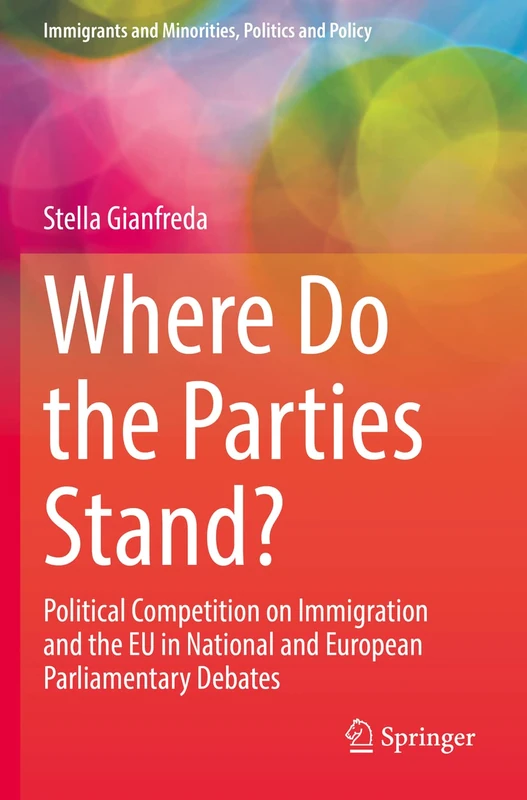 Where Do the Parties Stand?: Political Competition on Immigration and the EU in National and European Parliamentary Debates (Immigrants and Minorities, Politics and Policy)