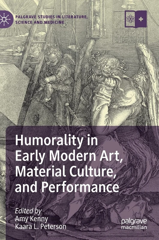 Humorality in Early Modern Art, Material Culture, and Performance (Palgrave Studies in Literature, Science and Medicine)