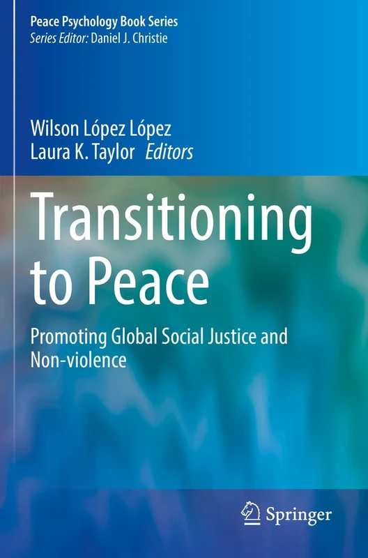 Transitioning to Peace: Promoting Global Social Justice and Non-violence (Peace Psychology Book Series)