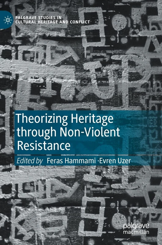 Theorizing Heritage through Non-Violent Resistance (Palgrave Studies in Cultural Heritage and Conflict)