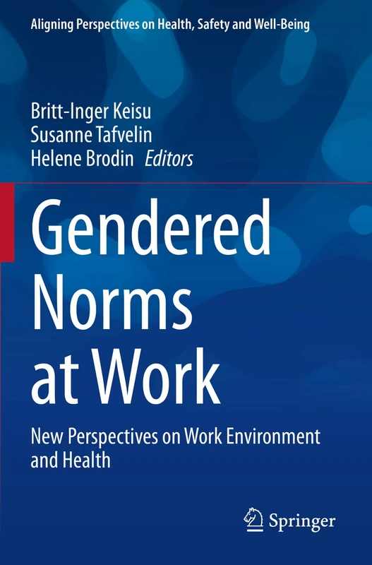 Gendered Norms at Work: New Perspectives on Work Environment and Health (Aligning Perspectives on Health, Safety and Well-Being)