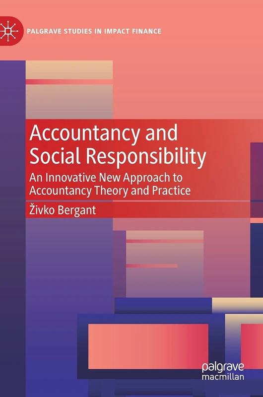 Accountancy and Social Responsibility: An Innovative New Approach to Accountancy Theory and Practice (Palgrave Studies in Impact Finance)