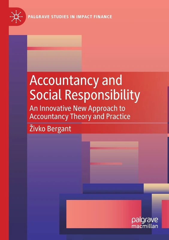 Accountancy and Social Responsibility: An Innovative New Approach to Accountancy Theory and Practice (Palgrave Studies in Impact Finance)